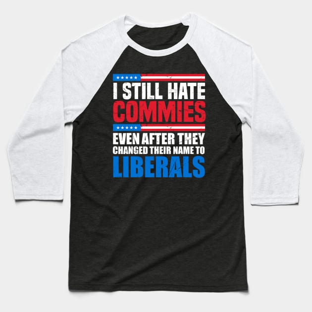 I still hate commies even after they changed their name to liberals Baseball T-Shirt by Emily Ava 1